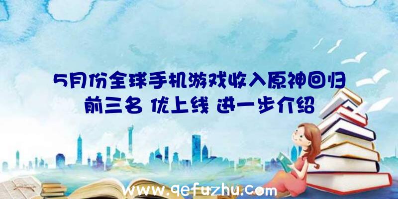 5月份全球手机游戏收入原神回归前三名